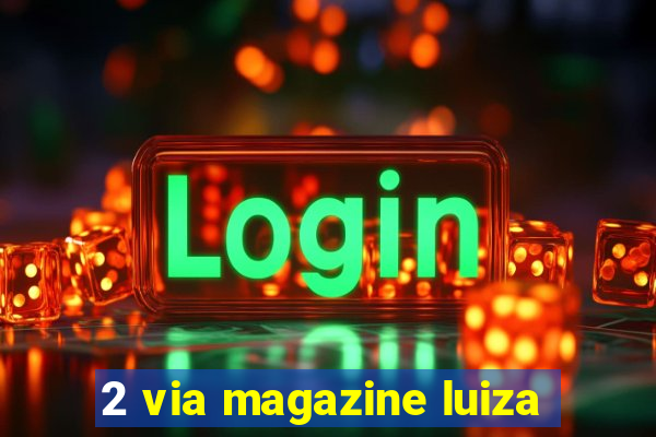 2 via magazine luiza